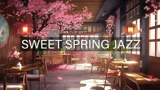 Spring Soft Jazz Instrumental Music with Lovely Day Cafe ☕ Sakura Cozy Coffee Shop Ambience Music