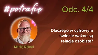 Maciej Dębski Odc.4 Dlaczego w cyfrowym świecie ważne są relacje osobiste?