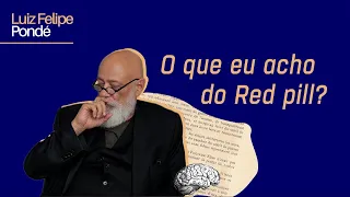 O que eu acho do Red Pill? | Luiz Felipe Pondé