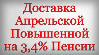 Доставка Апрельской Повышенной на 3,4% Пенсии