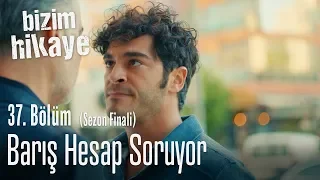 Barış hesap soruyor - Bizim Hikaye 37. Bölüm (Sezon Finali)