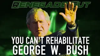 You Can't Rehabilitate George W. Bush | Renegade Cut