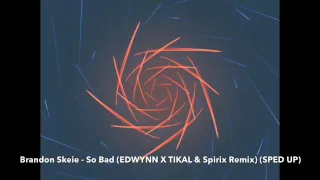 Brandon Skeie - So Bad (EDWYNN X TIKAL & Spirix Remix) (SPED UP)