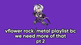 Vflower rock/metal playlist bc we need more of that. pt 2.