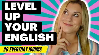 26 Idioms for FLUENT ENGLISH SPEAKING