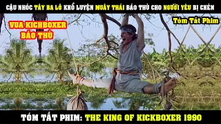 [Review Phim] Cậu Nhóc TÂY BA LÔ Khổ Luyện Muây Thái Báo Thù Cho Vợ Bị CHÉN | The King Of Kickboxer