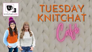 Tuesday KnitChat March 26, 2024