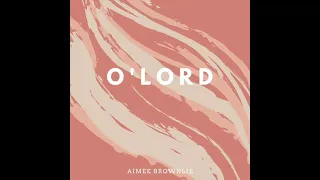 O'Lord (Lauren Daigle cover) by Aimee Brownlie