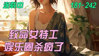 《致命女特工，娱乐圈杀疯了》181-242：国际顶级特工魂穿十八线小渣星。　　娱乐界毒瘤、人称【恶之花】的糊咖程灵，参加《绝境求生》综艺节目，被全网嘲讽，坐等看她闹笑话。