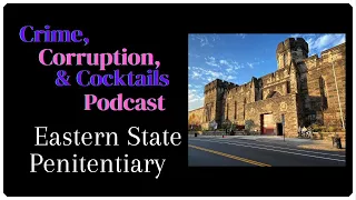 The Story of Eastern State Penitentiary | Crime, Corruption, & Cocktails | Episode 156