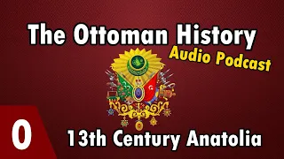 The Ottoman History (Audio Only) Episode 0: Anatolia Before Ottomans