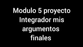 Modulo 5 proyecto Integrador  Mis argumentos Finales