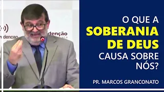 O que a soberania de Deus causa sobre nós? - Pr. Marcos Granconato