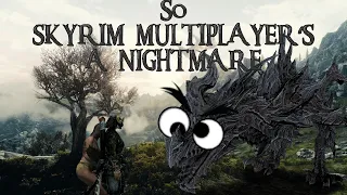 So, Skyrim Multiplayer's A Nightmare