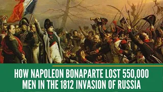How Napoleon Bonaparte lost 550,000 men in the 1812 Invasion of Russia