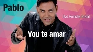 Pablo -- Vou te Amar (Dvd - Arrocha Brasil) Vídeo Oficial