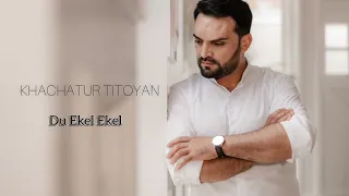 Khachatur Titoyan - Du Ekel Ekel