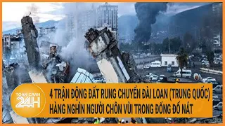 4 trận động đất rung chuyển Đài Loan (Trung Quốc), hàng nghìn người chôn vùi trong đống đổ nát