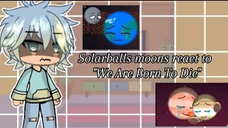 🙂✨ Solarballs moons react to we are born to die❤️✨