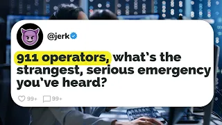 911 Operators, What’s the Strangest but SERIOUS Emergency you’ve heard? - Reddit Podcast