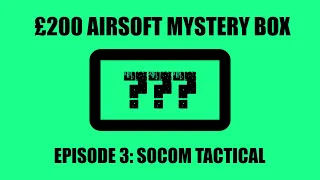 £200 Airsoft Mystery Box Unboxing | Episode 3 | Socom Tactical