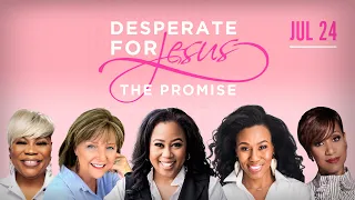 The Promise | Desperate for Jesus Women's Conference | Priscilla Shirer, Chrystal Evans Hurst | MORE