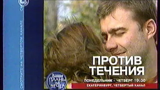 Анонс сериала "Против течения" (4 канал [Екатеринбург], 03.04.2005 г.)