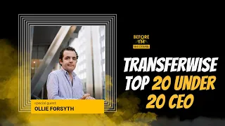 TransferWise TOP 20 under 20 CEO | Ollie Forsyth on Before I’m Successful