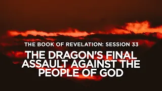 THE BOOK OF REVELATION // Session 33: The Dragon's Final Assault Against the People of God