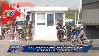 An Giang tăng cường công tác phòng chống dịch bệnh cúm A (H5N1) tuyến biên giới | ATV Tin tức