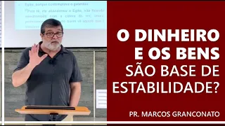 O dinheiro e os bens são base de estabilidade? - Pr. Marcos Granconato