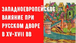 Западноевропейское влияние при русском дворе в XV-XVII веках. Лекция