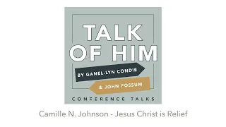 Talk Of Him Conference Talks - Jesus Christ is Relief, Camille N. Johnson