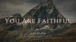 You Are Faithful - Instrumental Soaking Worship Music / While You Pray