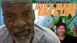 FLEECE JOHNSON WAS REALLY BITING OFF AND EATING PEOPLES BODY PARTS IN PRISON 🤯