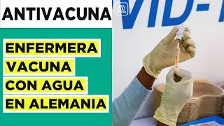 Insólito: Enfermera alemana antivacuna cambia dosis de covid-19 por agua