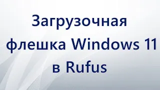 Загрузочная флешка Windows 11 в Rufus