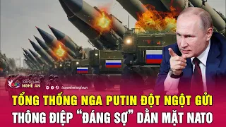 Tổng thống Nga Putin đột ngột gửi thông điệp “đáng sợ” dằn mặt NATO | Nghệ An TV