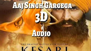 3D Audio| Aaj Singh Gargega -KESARI | Aksay Kumar |-------------3D and lyrics king