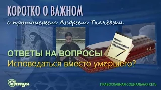 Исповедаться за умершего? о.Андрей Ткачев Если я знаю его грехи