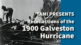 Recollections of the 1900 Galveston Hurricane | TAMI PRESENTS