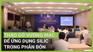 Tháo gỡ vướng mắc để ứng dụng Silic trong phân bón | VTC16