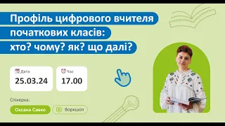 Воркшоп "Профіль цифрового вчителя початкових класів: хто? чому? як? що далі?" з Оксаною Савко