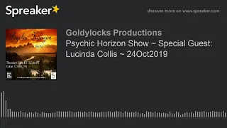 Psychic Horizon Show ~ Special Guest: Lucinda Collis ~ 24Oct2019