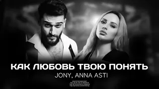 JONY, ANNA ASTI - Как любовь твою понять | Премьера трека 2024