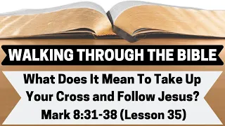 What Does It Mean To Take Up Your Cross and Follow Jesus? [Mark 8:31-38][Lesson 35][W.T.T.B.]