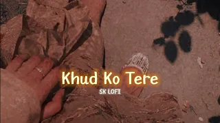 Khud Ko Tere Male Version [Slowed Reverb] || SK LOFI