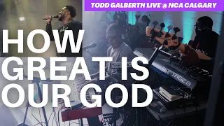 TODD GALBERTH | "HOW GREAT IS OUR GOD" - LIVE AT NCA CALGARY // MAIN KEYS // 4K (A MUST WATCH)