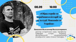 «Образ героїв та героїчного в історії та культурі: Московія та Україна» Ващенко В. В. д.і.н., проф.