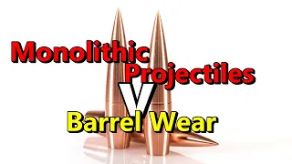 Monolithic Projectiles and barrel wear